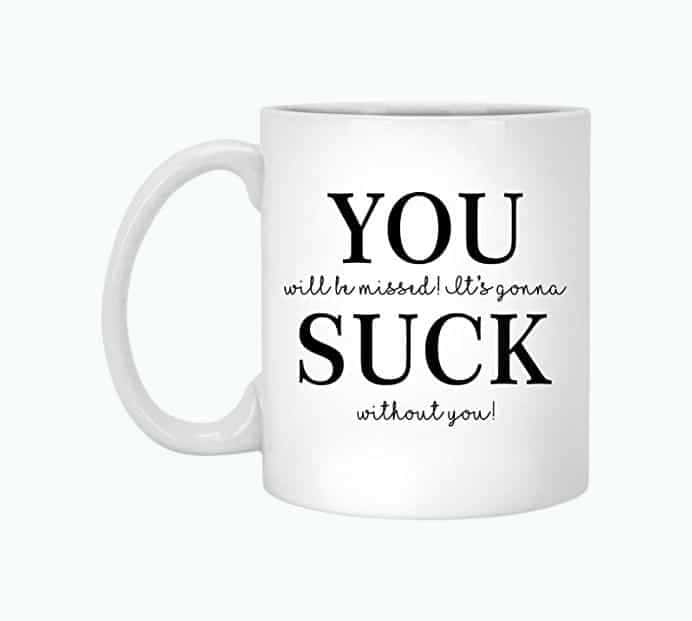 Funny Coworker Leaving Mug - It’s Gonna Suck Without You