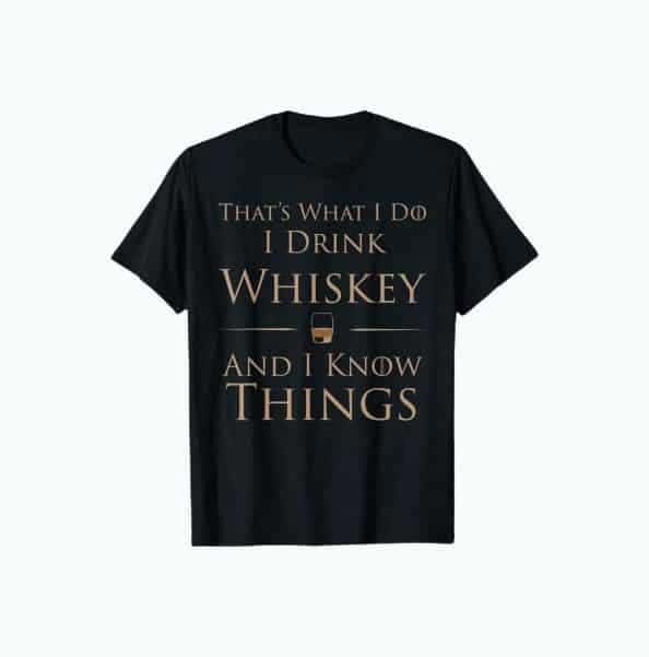 I Drink Whiskey And I Know Things T-Shirt