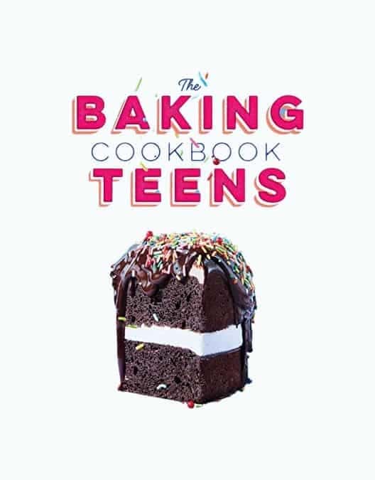 The Baking Cookbook for Teens: 75 Delicious Recipes for Sweet and Savory Treats