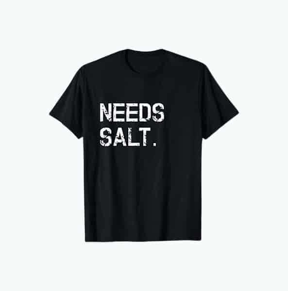 Needs Salt Shirt