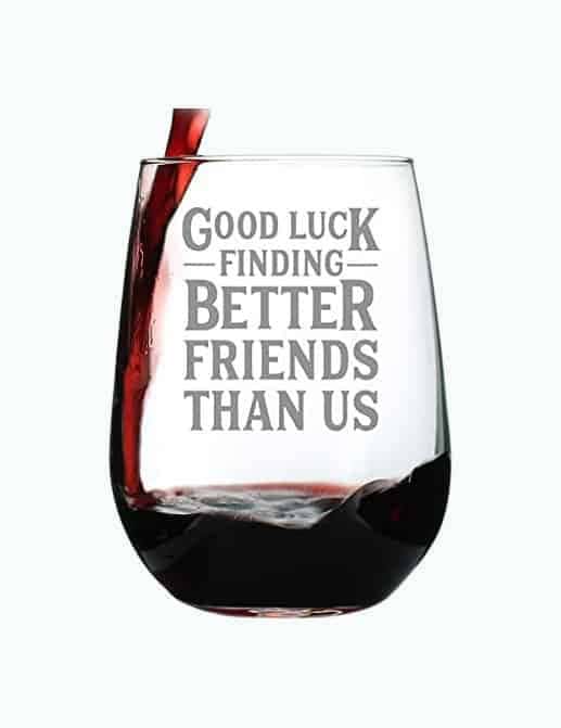 Good Luck Finding Better Friends Than Us - Stemless Wine Glass