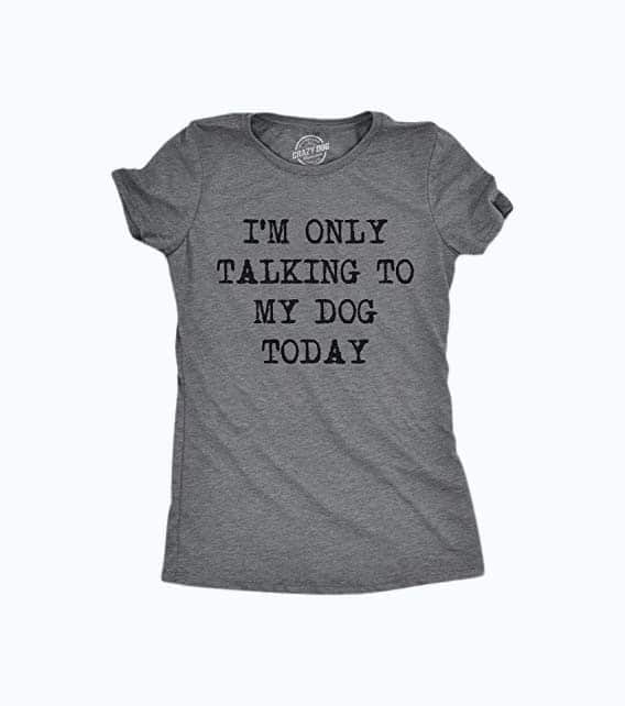 Only Talking to My Dog Today Shirt