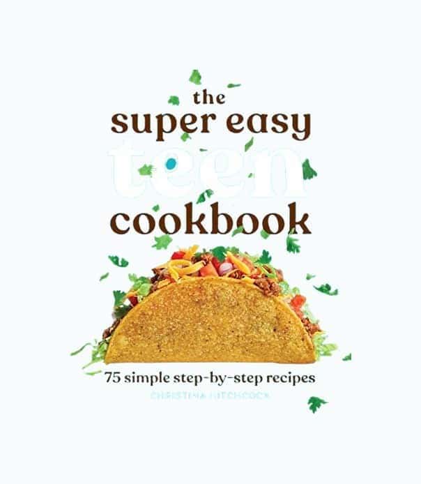 The Super Easy Teen Cookbook: 75 Simple Step-by-Step Recipes